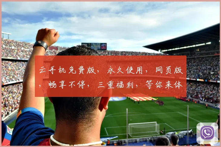 云手机免费版，永久使用，网页版，畅享不停，三重福利，等你来体验，轻松登录，畅游云端世界