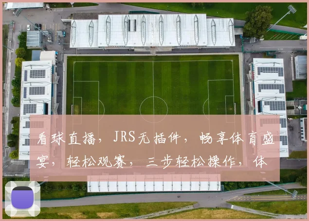 看球直播，JRS无插件，畅享体育盛宴，轻松观赛，三步轻松操作，体验非凡