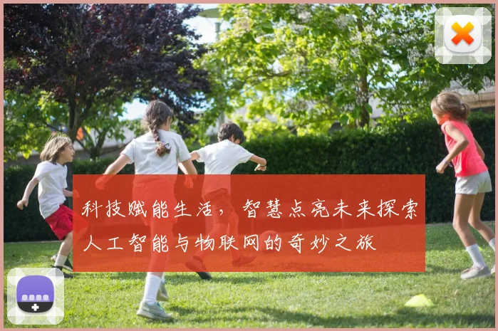 科技赋能生活，智慧点亮未来探索人工智能与物联网的奇妙之旅