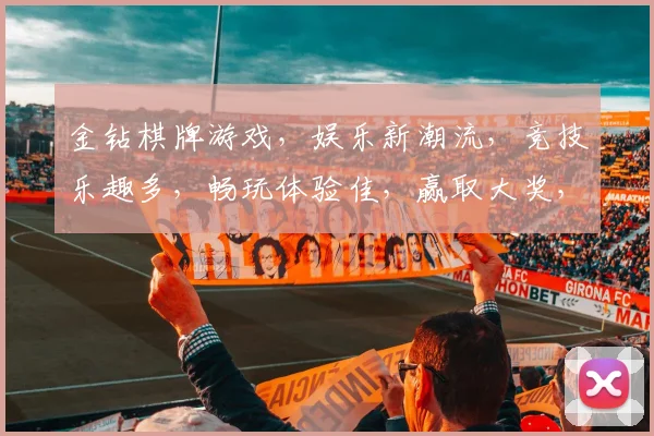 金钻棋牌游戏，娱乐新潮流，竞技乐趣多，畅玩体验佳，赢取大奖，快来挑战