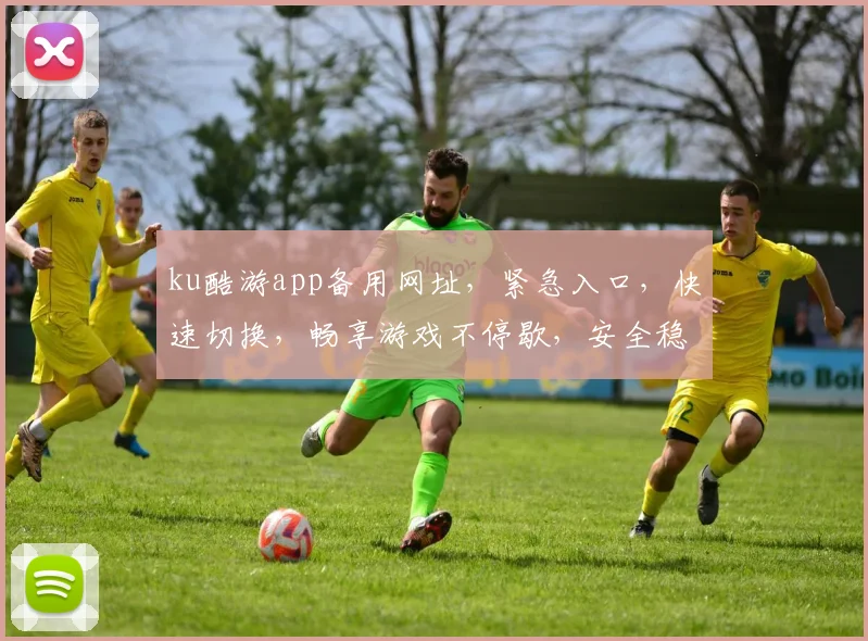 ku酷游app备用网址，紧急入口，快速切换，畅享游戏不停歇，安全稳定两不误
